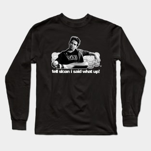 Tell Sloan I Said What Up! Long Sleeve T-Shirt